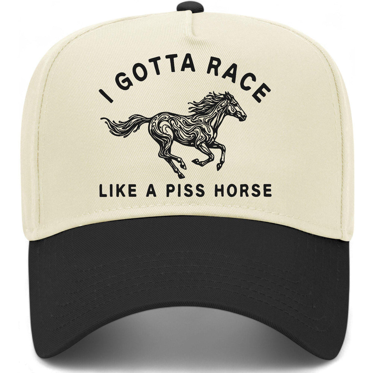 I Gotta Race Like A Piss Horse Hat