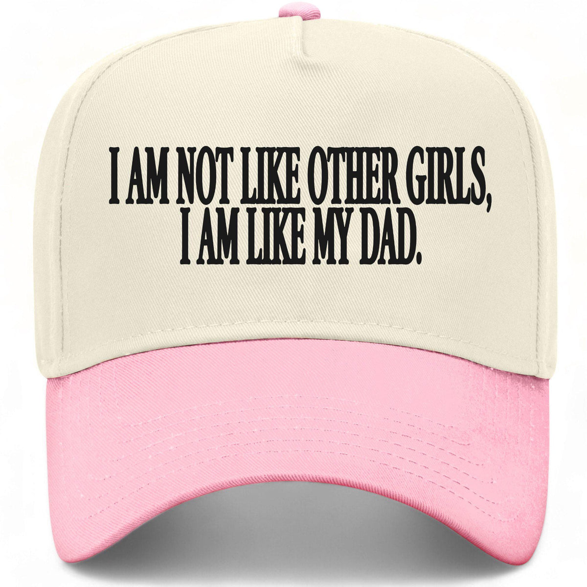 I Am Not Like Other Girls I Am Like My Dad Hat