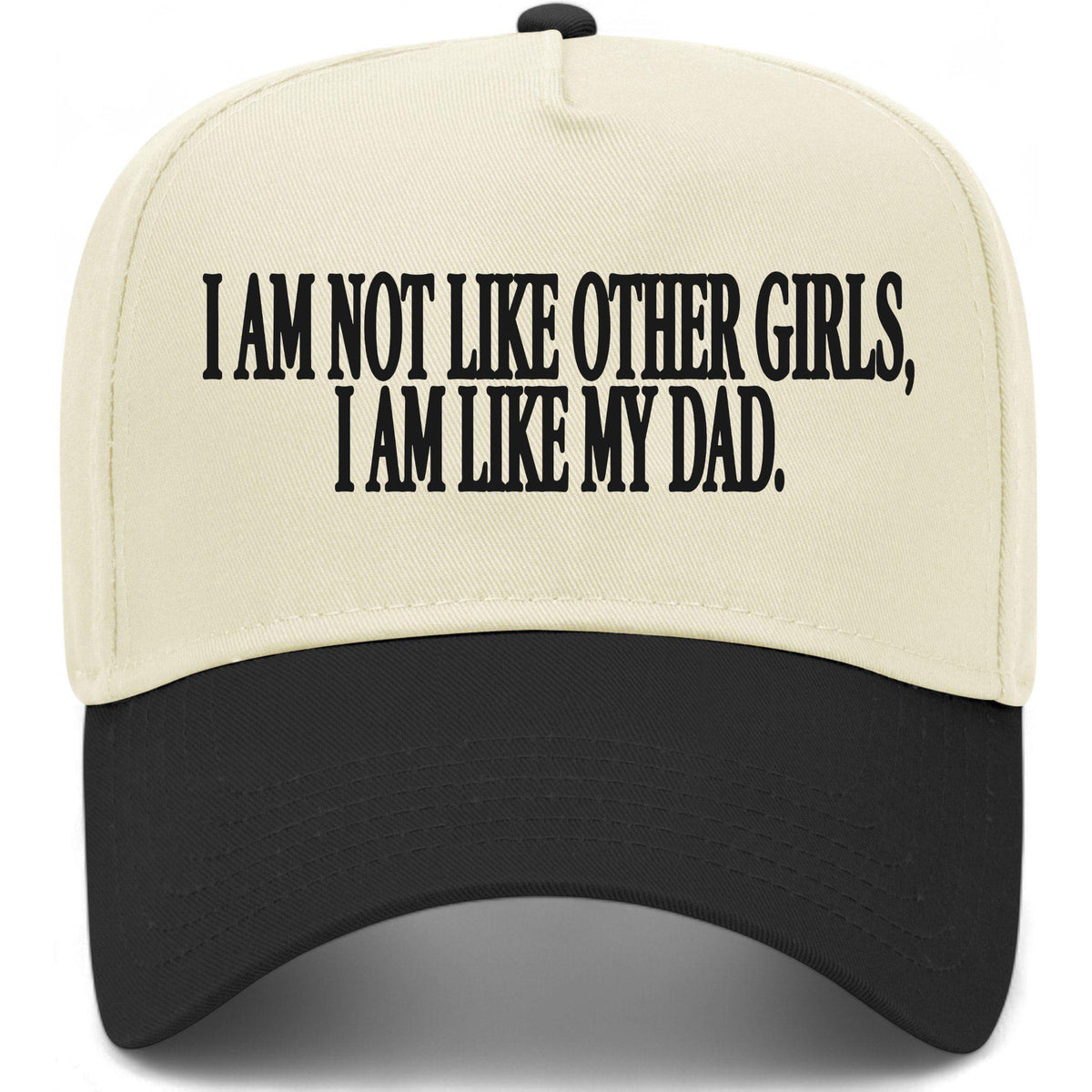 I Am Not Like Other Girls I Am Like My Dad Hat